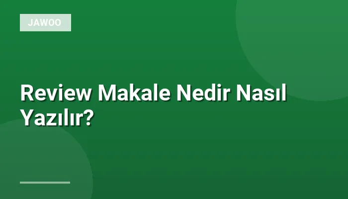 Review Makale Nedir Nasıl Yazılır?