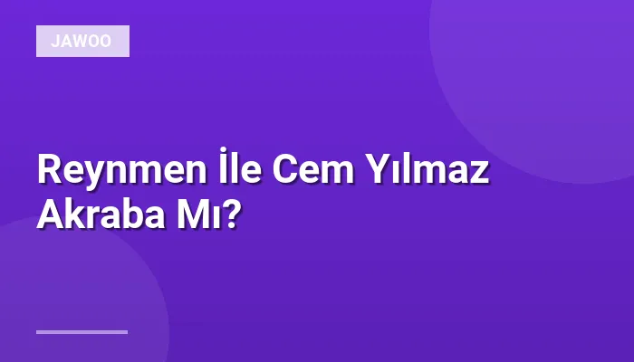 Reynmen İle Cem Yılmaz Akraba Mı?
