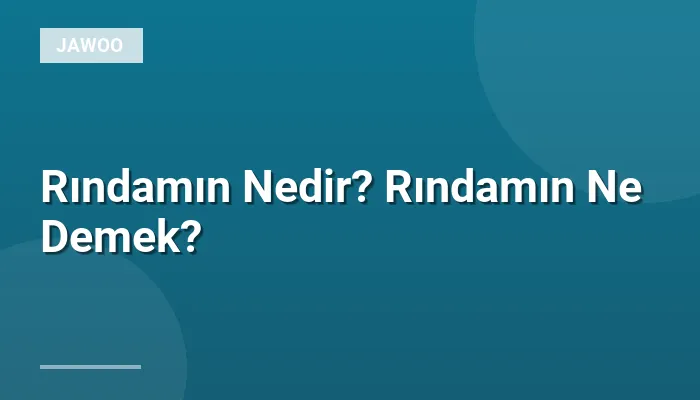 Rındamın Nedir? Rındamın Ne Demek?