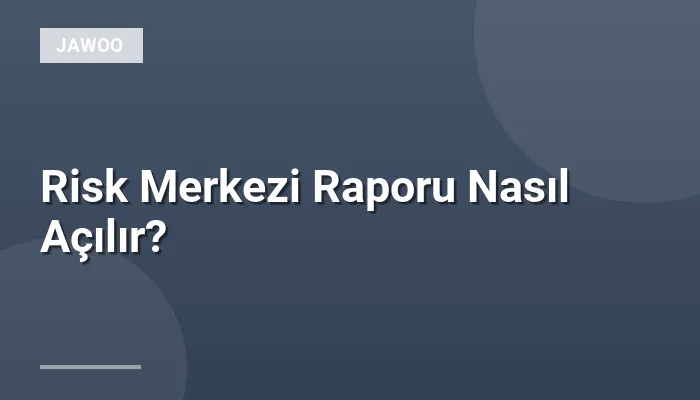 Risk Merkezi Raporu Nasıl Açılır?