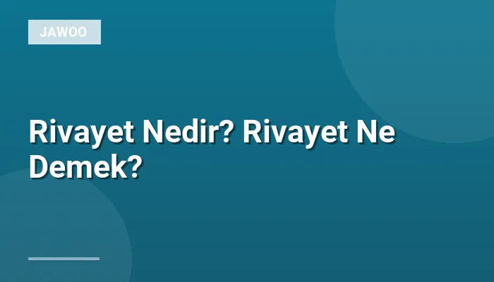 Rivayet Nedir? Rivayet Ne Demek?