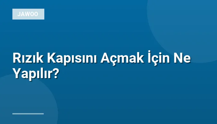 Rızık Kapısını Açmak İçin Ne Yapılır?