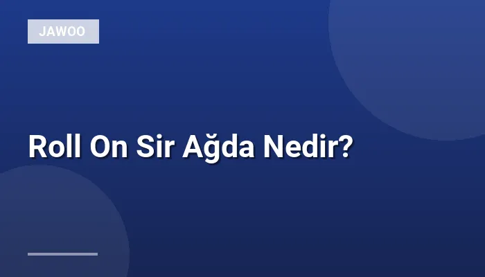 Roll On Sir Ağda Nedir?