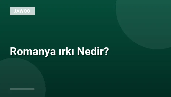 Romanya ırkı Nedir?
