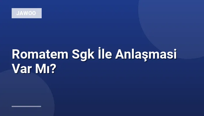 Romatem Sgk İle Anlaşmasi Var Mı?