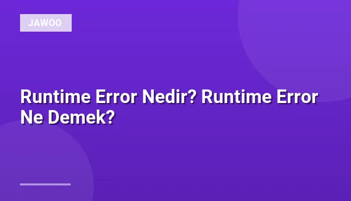Runtime Error Nedir? Runtime Error Ne Demek?