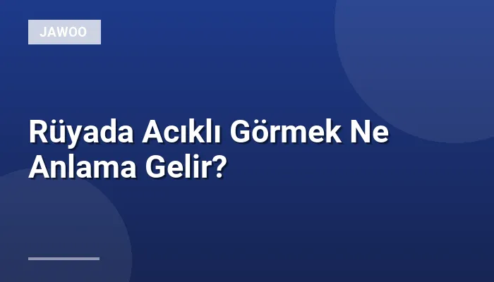 Rüyada Acıklı Görmek Ne Anlama Gelir?