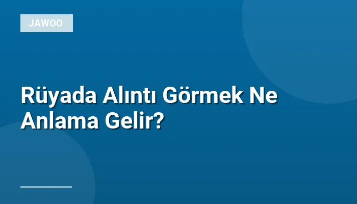 Rüyada Alıntı Görmek Ne Anlama Gelir?