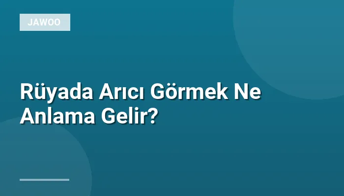 Rüyada Arıcı Görmek Ne Anlama Gelir?