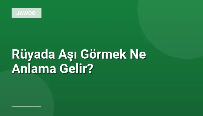 Rüyada Aşı Görmek Ne Anlama Gelir?