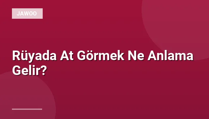 Rüyada At Görmek Ne Anlama Gelir?