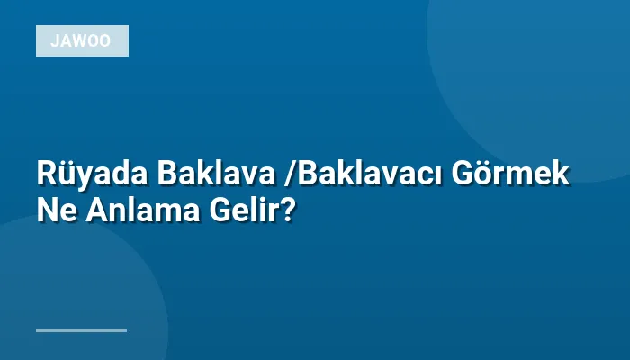 Rüyada Baklava /Baklavacı Görmek Ne Anlama Gelir?