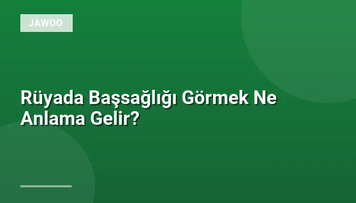 Rüyada Başsağlığı Görmek Ne Anlama Gelir?