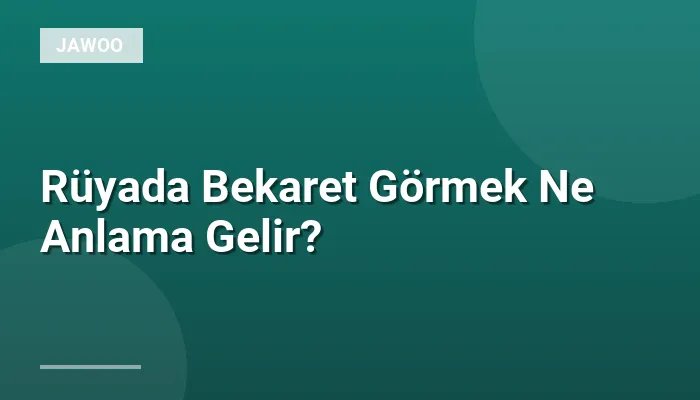 Rüyada Bekaret Görmek Ne Anlama Gelir?