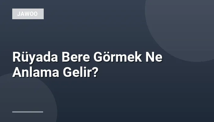 Rüyada Bere Görmek Ne Anlama Gelir?