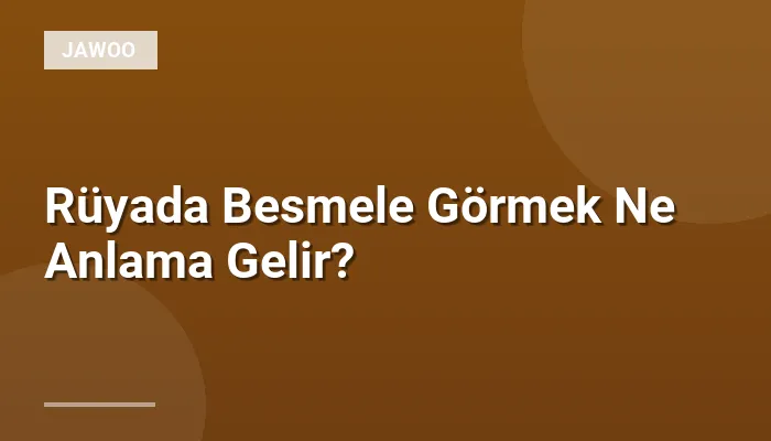 Rüyada Besmele Görmek Ne Anlama Gelir?
