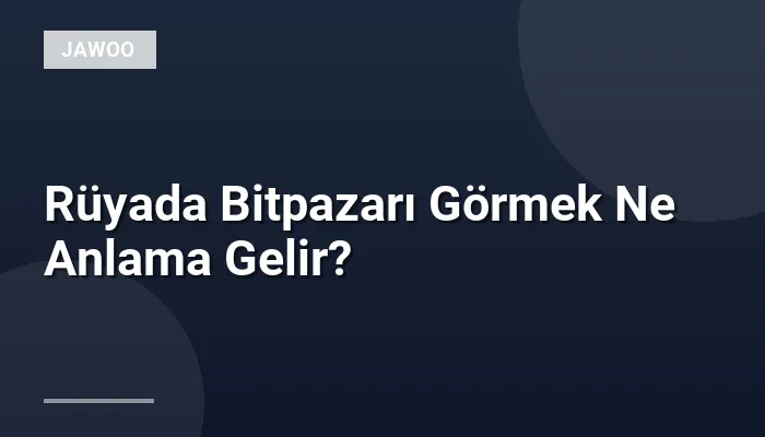 Rüyada Bitpazarı Görmek Ne Anlama Gelir?
