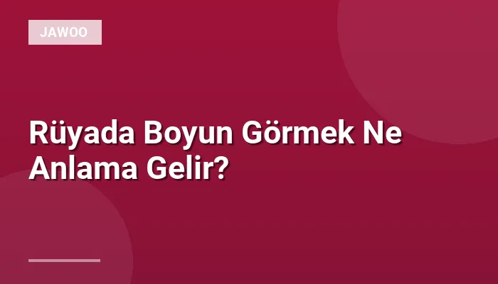 Rüyada Boyun Görmek Ne Anlama Gelir?