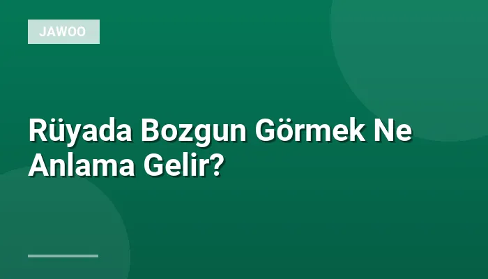 Rüyada Bozgun Görmek Ne Anlama Gelir?