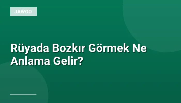 Rüyada Bozkır Görmek Ne Anlama Gelir?