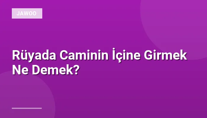 Rüyada Caminin İçine Girmek Ne Demek?