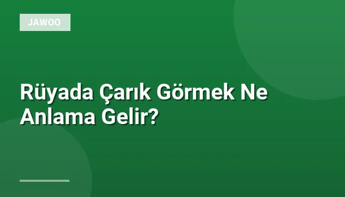 Rüyada Çarık Görmek Ne Anlama Gelir?