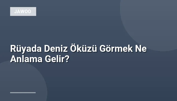 Rüyada Deniz Öküzü Görmek Ne Anlama Gelir?