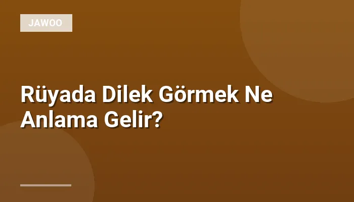 Rüyada Dilek Görmek Ne Anlama Gelir?