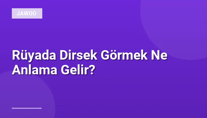 Rüyada Dirsek Görmek Ne Anlama Gelir?