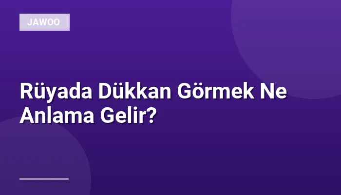 Rüyada Dükkan Görmek Ne Anlama Gelir?