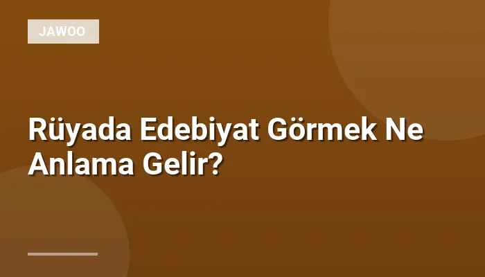 Rüyada Edebiyat Görmek Ne Anlama Gelir?