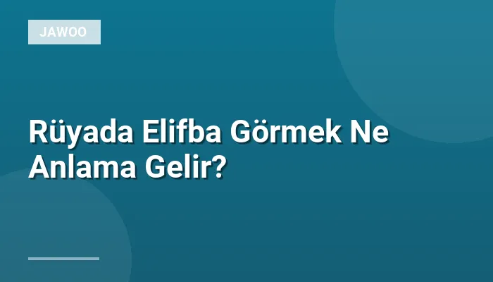 Rüyada Elifba Görmek Ne Anlama Gelir?