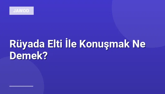 Rüyada Elti İle Konuşmak Ne Demek?