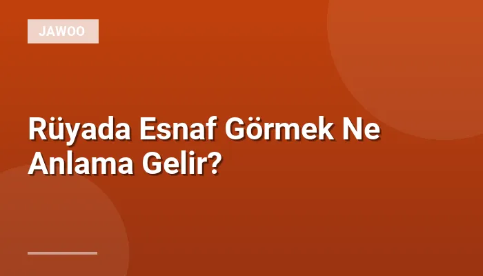 Rüyada Esnaf Görmek Ne Anlama Gelir?