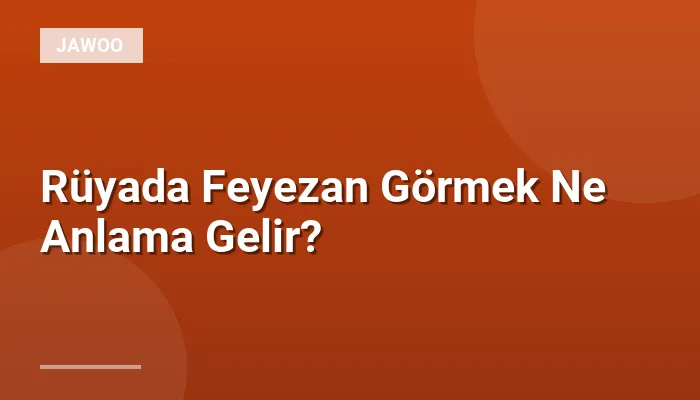 Rüyada Feyezan Görmek Ne Anlama Gelir?