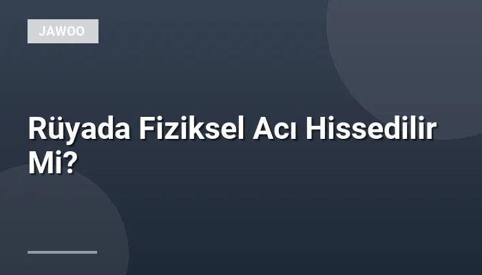 Rüyada Fiziksel Acı Hissedilir Mi?