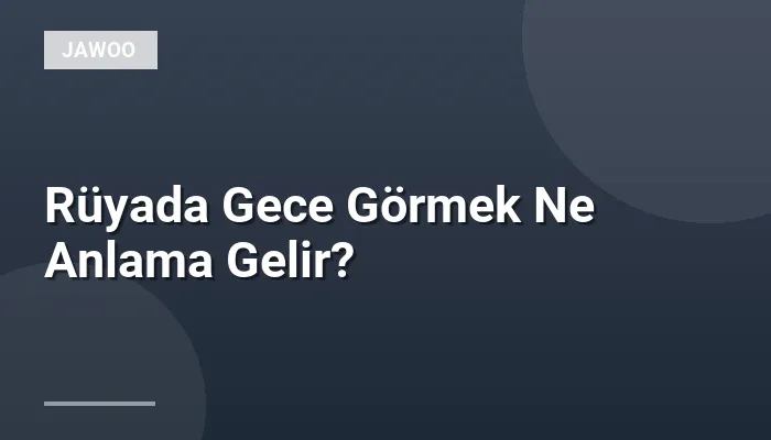 Rüyada Gece Görmek Ne Anlama Gelir?
