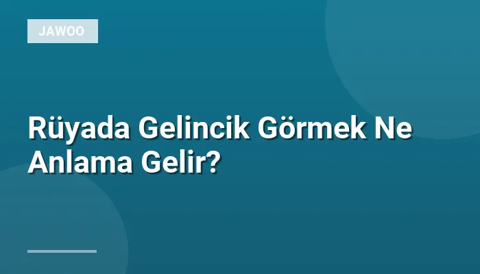 Rüyada Gelincik Görmek Ne Anlama Gelir?