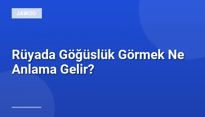 Rüyada Göğüslük Görmek Ne Anlama Gelir?