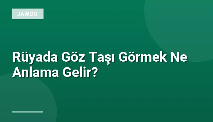Rüyada Göz Taşı Görmek Ne Anlama Gelir?