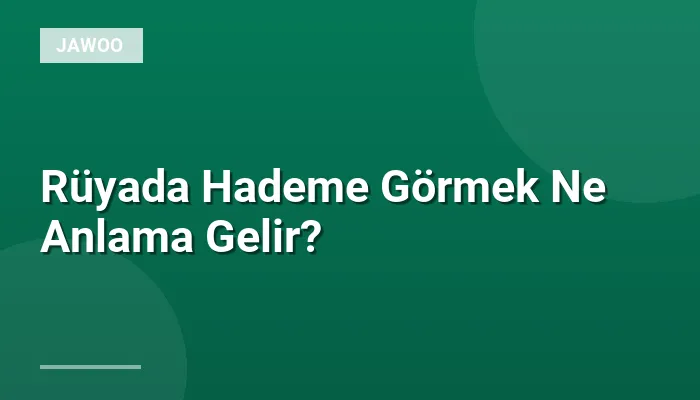 Rüyada Hademe Görmek Ne Anlama Gelir?