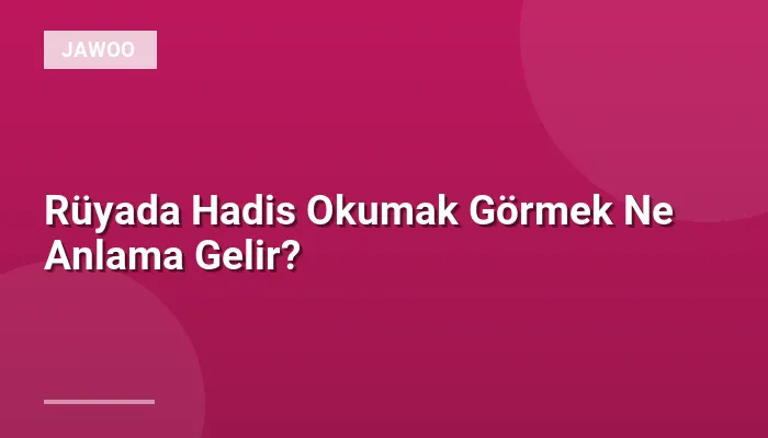 Rüyada Hadis Okumak Görmek Ne Anlama Gelir?