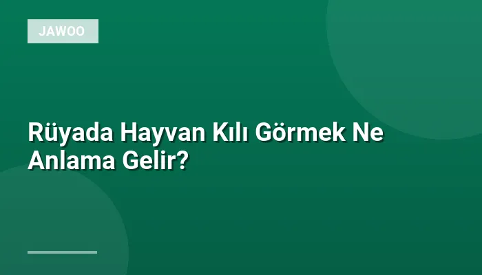Rüyada Hayvan Kılı Görmek Ne Anlama Gelir?