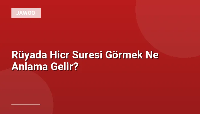 Rüyada Hicr Suresi Görmek Ne Anlama Gelir?
