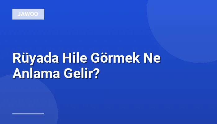 Rüyada Hile Görmek Ne Anlama Gelir?