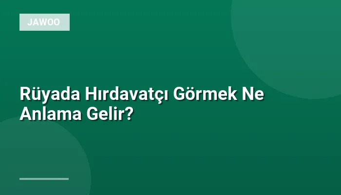 Rüyada Hırdavatçı Görmek Ne Anlama Gelir?