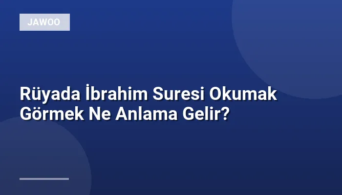 Rüyada İbrahim Suresi Okumak Görmek Ne Anlama Gelir?