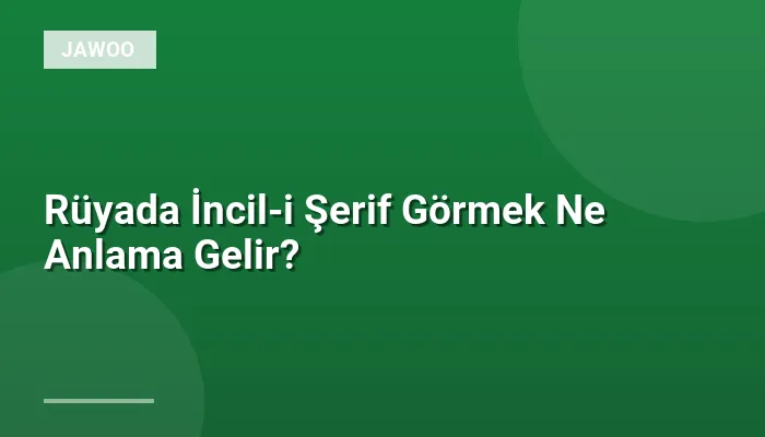 Rüyada İncil-i Şerif Görmek Ne Anlama Gelir?