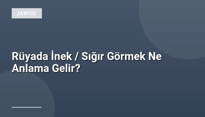 Rüyada İnek / Sığır Görmek Ne Anlama Gelir?