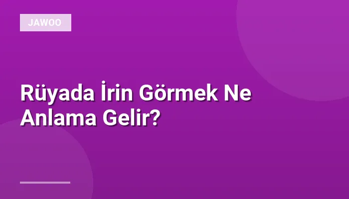 Rüyada İrin Görmek Ne Anlama Gelir?